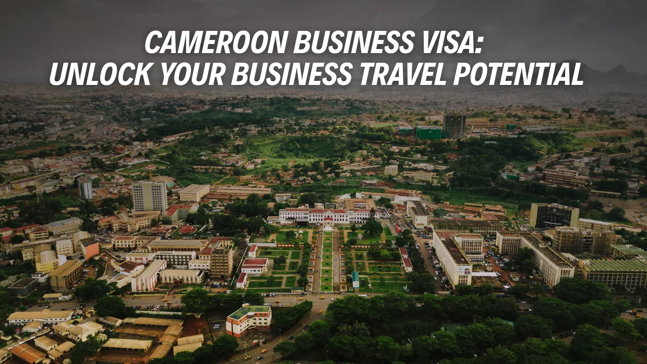 Cameroon Business Visa - Unlock Your Business Travel Potential