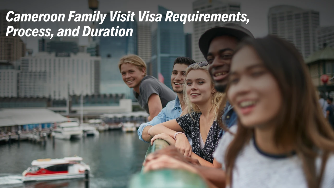 Cameroon Family Visit Visa - Requirements, Process & Duration