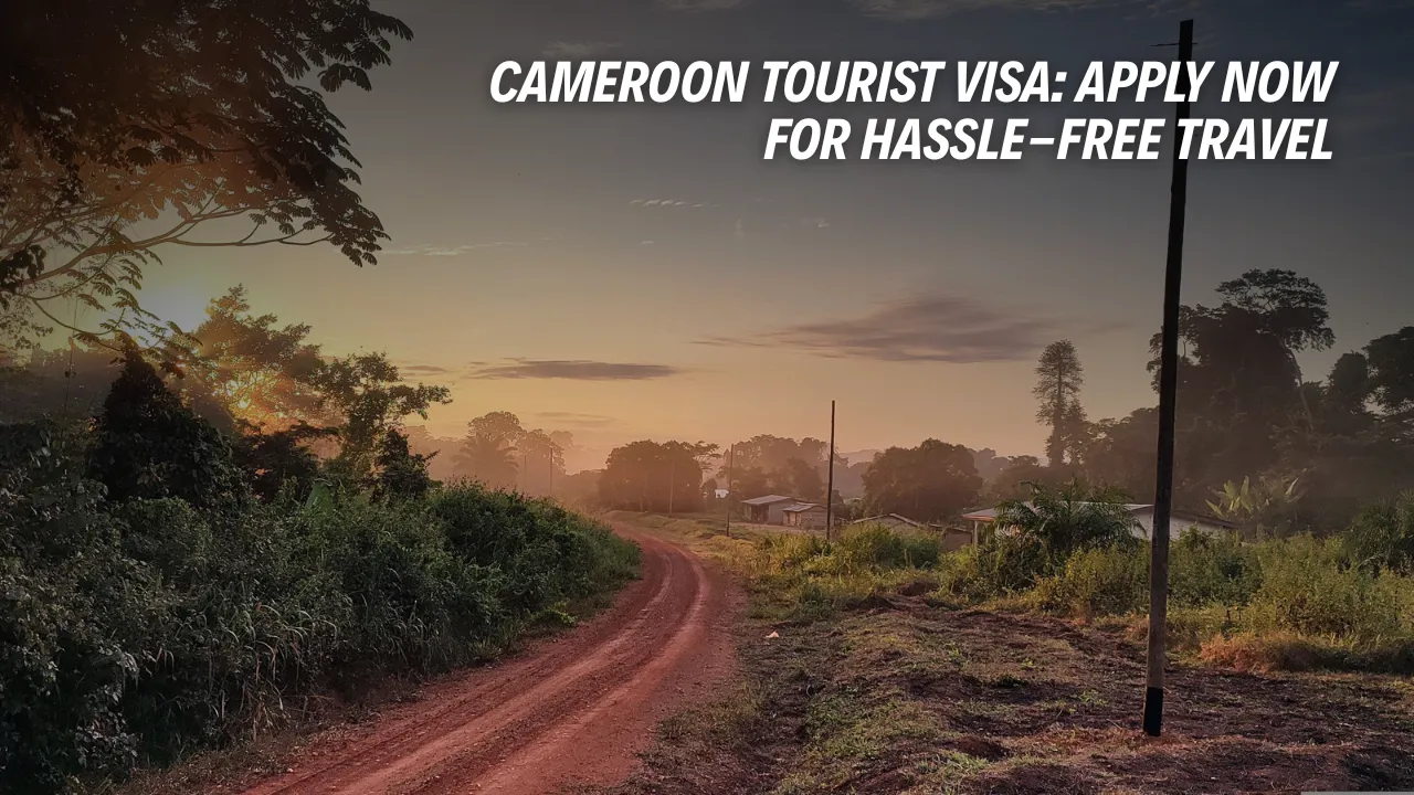 Cameroon Tourist Visa - Apply Now for Hassle-Free Travel