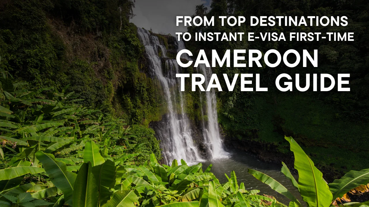 From Top Destinations to Instant eVisa: First-Time Cameroon Travel Guide